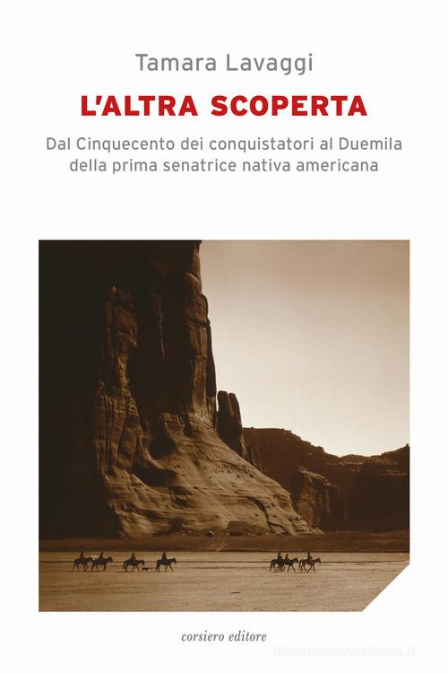 L' altra scoperta. Dal Cinquecento dei conquistatori al Duemila della prima senatrice nativa americana di Tamara Lavaggi edito da Corsiero Editore