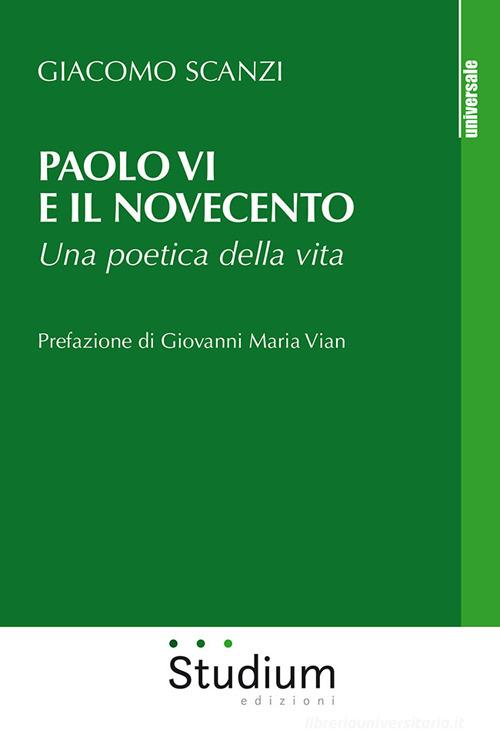 Paolo VI e il Novecento. Una poetica della vita di Giacomo Scanzi edito da Studium