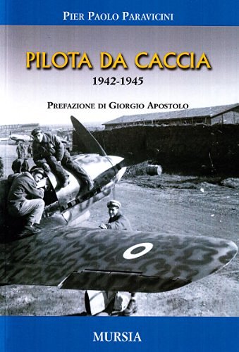 Pilota da caccia 1942-1945 di P. Paolo Paravicini edito da Ugo Mursia Editore