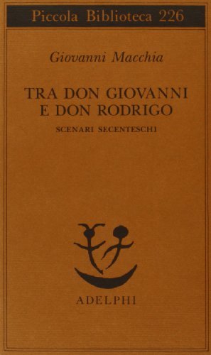 Tra don Rodrigo e don Giovanni. Scenari secenteschi di Giovanni Macchia edito da Adelphi