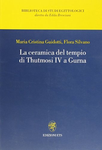 La ceramica del tempio di Thutmosi IV a Gurna di M. Cristina Guidotti, Silvano Flora edito da Edizioni ETS