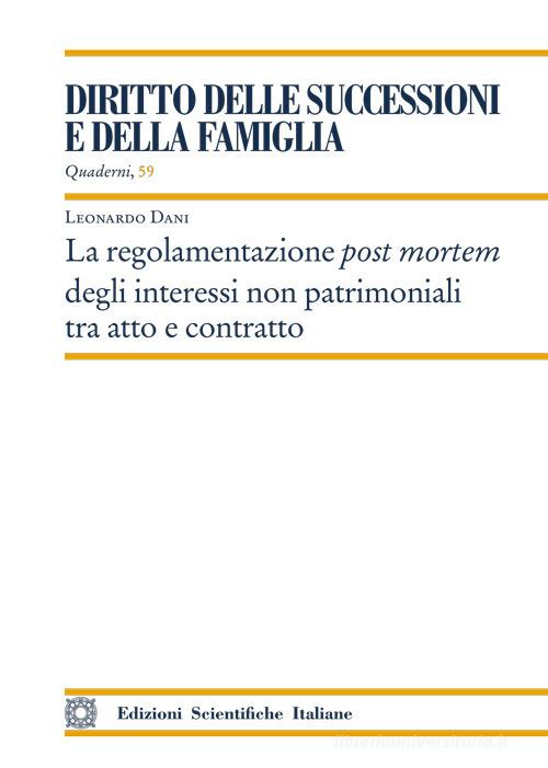 La regolamentazione post mortem degli interessi non patrimoniali tra atto e contratto di Leonardo Dani edito da Edizioni Scientifiche Italiane