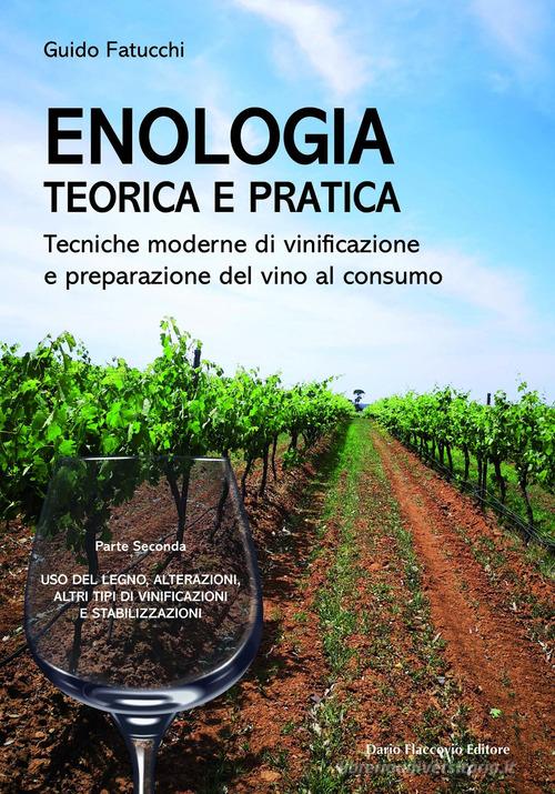 Enologia teorica e pratica. Tecniche moderne di vinificazione e praparazione del vino al consumo. Nuova ediz. vol. 2 di Guido Fatucchi edito da Flaccovio Dario