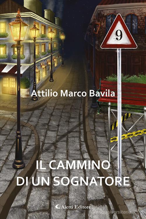 Il cammino di un sognatore di Attilio Marco Bavila edito da Aletti
