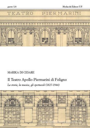 Il teatro Apollo-Piermarini di Foligno. La storia, la musica, gli spettacoli (1827-1944). Con CD-ROM di Marika Di Cesare edito da Morlacchi