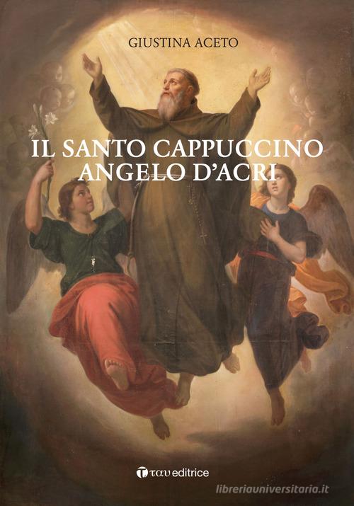 Il santo cappuccino Angelo d'Acri di Giustina Aceto edito da Tau