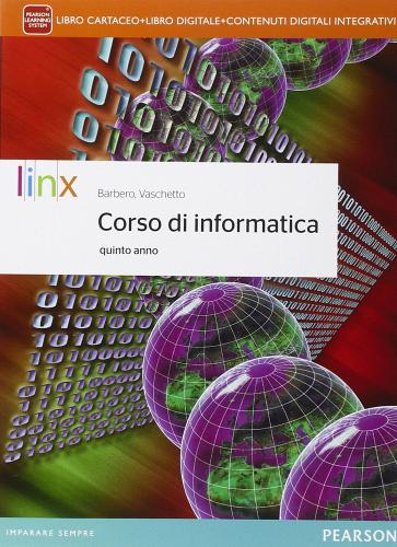 Corso di informatica. Per la 5ª classe delle Scuole superiori. Con e-book. Con espansione online di Alberto Barbero, Francesco Vaschetto edito da Linx