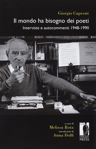 Il mondo ha bisogno dei poeti. Interviste e autocommenti 1948-1990 di Giorgio Caproni edito da Firenze University Press