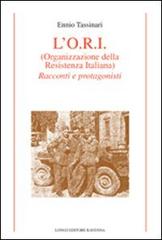 L' O.R.I. (Organizzazione della Resistenza Italiana). Racconti e protagonisti di Ennio Tassinari edito da Longo Angelo