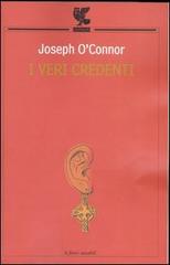 I veri credenti di Joseph O'Connor edito da Guanda