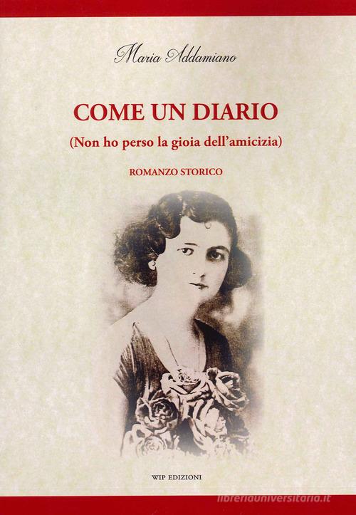 Libro Come un diario. (Non ho perso la gioia dell'amicizia) di Maria Addamiano di Wip Edizioni
