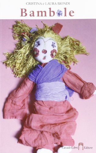 Bambole di Cristina Biondi, Laura Biondi edito da Casadeilibri