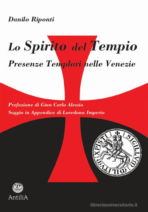 Lo Spirito del Tempio. Presenze templari nelle Venezie di Danilo Riponti edito da Antilia