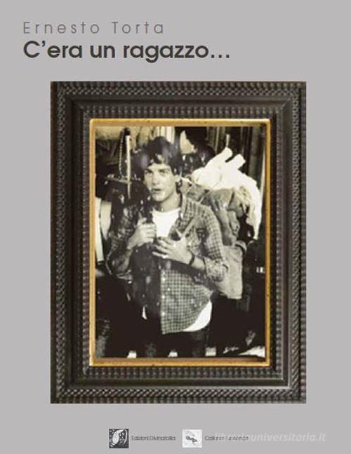 Libro C'era un ragazzo... di Ernesto Torta di Edizioni DivinaFollia