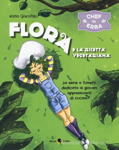 Flora e la ricetta vegetariana. Chef in erba vol.1 di Katia Garofalo edito da Becco Giallo