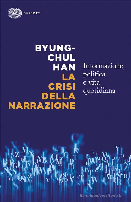 La crisi della narrazione. Informazione, politica e vita quotidiana di Byung-Chul Han edito da Einaudi