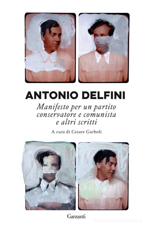 Manifesto per un partito conservatore e comunista e altri scritti di Antonio Delfini edito da Garzanti