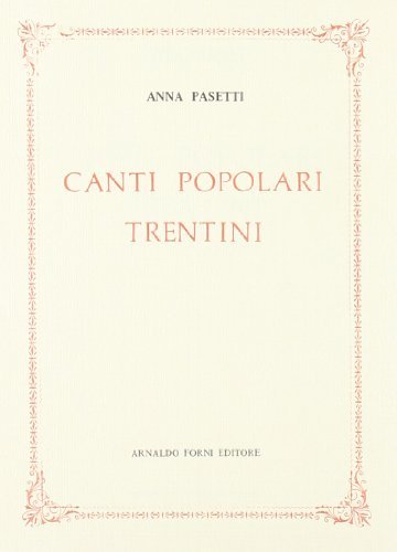 Canti popolari trentini (rist. anast. 1923) di Anna Pasetti edito da Forni