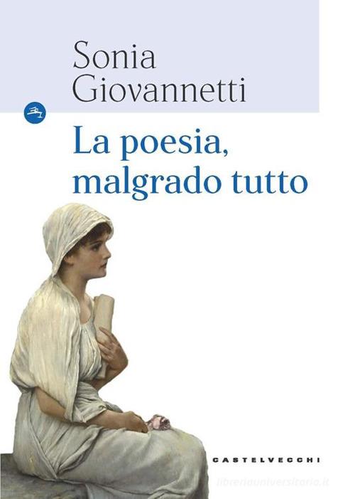 La poesia, malgrado tutto di Sonia Giovannetti edito da Castelvecchi