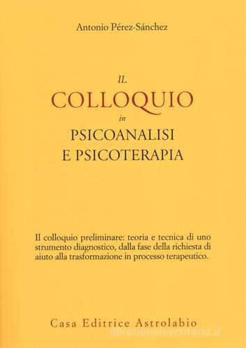 Il colloquio in psicoanalisi e psicoterapia di Antonio Pérez-Sánchez edito da Astrolabio Ubaldini