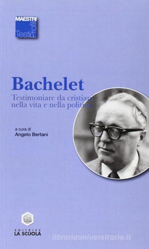 Testimoniare da cristiani nella vita e nella politica di Vittorio Bachelet edito da La Scuola SEI