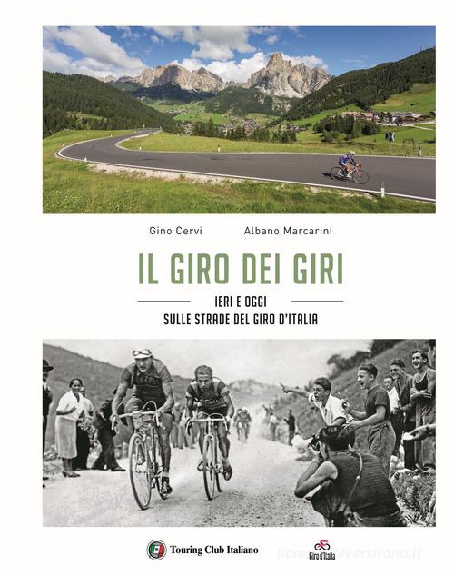 Il giro dei giri. Ieri e oggi sulle strade del Giro d'Italia di Gino Cervi, Albano Marcarini edito da Touring