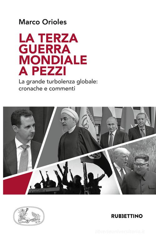 La terza guerra mondiale a pezzi. La grande turbolenza mondiale: cronache e commenti di Marco Orioles edito da Rubbettino