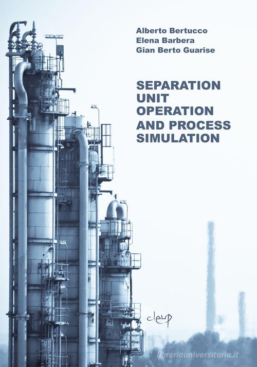 Separation Unit Operation and Process Simulation di Alberto Bertucco, Elena Barbera, Gian Berto Guarise edito da CLEUP