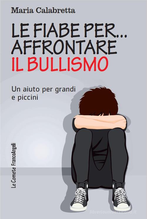 Le fiabe per... affrontare il bullismo. Un aiuto per grandi e piccini di Maria Calabretta edito da Franco Angeli