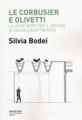 Le Corbusier e Olivetti. La «Usine Verte» per il Centro di calcolo elettronico di Silvia Bodei edito da Quodlibet