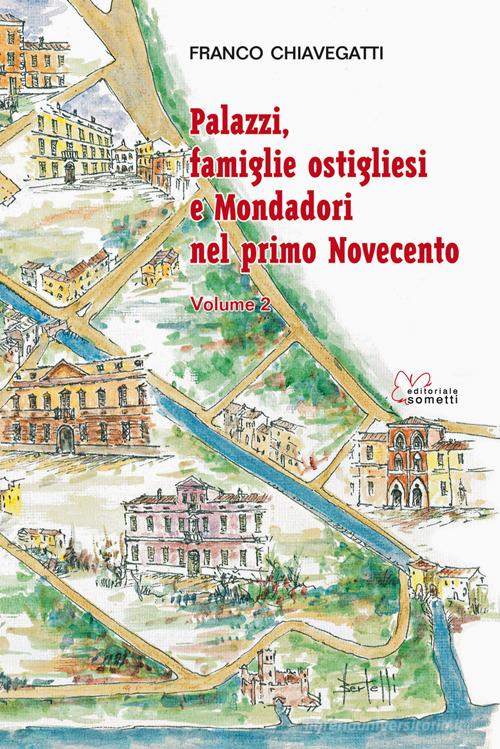 Palazzi, famiglie ostigliesi e Mondadori nel primo Novecento vol.2 di Franco Chiavegatti edito da Sometti