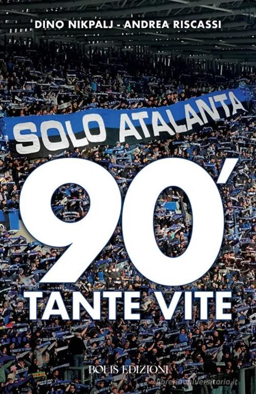 Solo Atalanta. 90'. Tante vite di Dino Nikpalj, Andrea Riscassi edito da Bolis