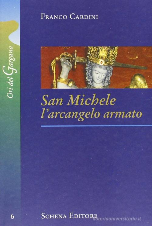 San Michele. L'arcangelo armato di Franco Cardini edito da Schena Editore
