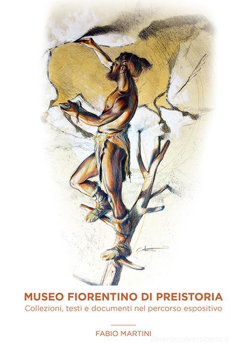 Museo fiorentino di Preistoria. Collezioni, testi e documenti nel percorso espositivo di Fabio Martini edito da Bandecchi & Vivaldi