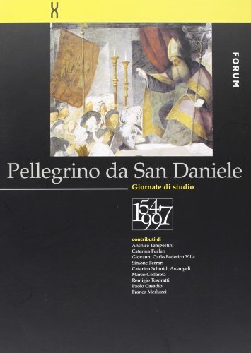 Pellegrino da San Daniele. Giornate di studio 1547-1997 edito da Forum Edizioni