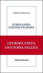 Eurolandia contro l'Europa di Alberto Indelicato edito da Edizioni Settecolori