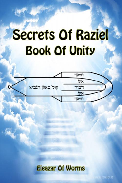 Sodei Razaya: Sefer Ha-Yichud. Secrets of Raziel: book of unity. Ediz. inglese e ebraica di Eleazar ben Yehudah da Worms edito da eUniversity
