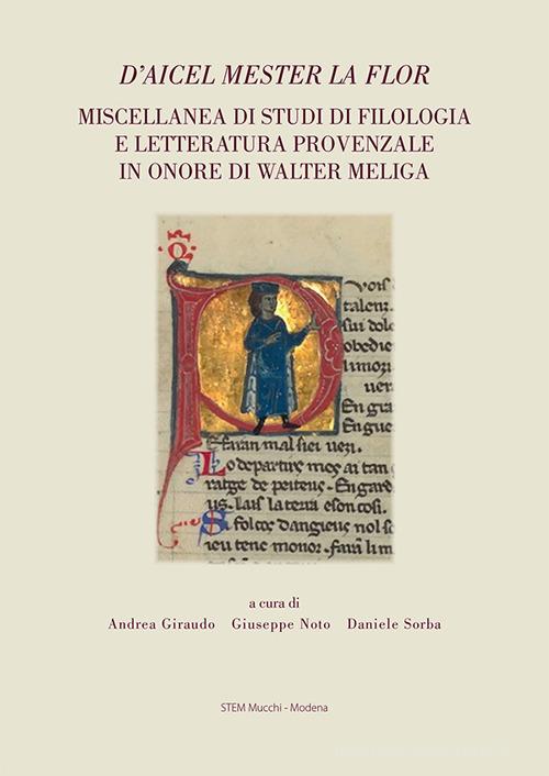 D'aicel mester la flor. Miscellanea di studi di filologia e letteratura provenzale in onore di Walter Meliga edito da Mucchi Editore