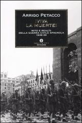 Viva la muerte! Mito e realtà della guerra civile spagnola 1936-1939 di Arrigo Petacco edito da Mondadori