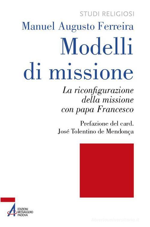 Modelli di missione. La riconfigurazione della missione con papa Francesco di Manuel Augusto Ferreira edito da EMP - Edizioni Messaggero Padova