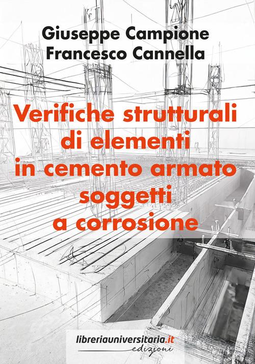 Verifiche strutturali di elementi in cemento armato soggetti a corrosione di Giuseppe Campione, Francesco Cannella edito da libreriauniversitaria.it