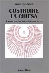 Costruire la chiesa. Il senso liturgico nell'architettura sacra di Rudolf Schwarz edito da Morcelliana