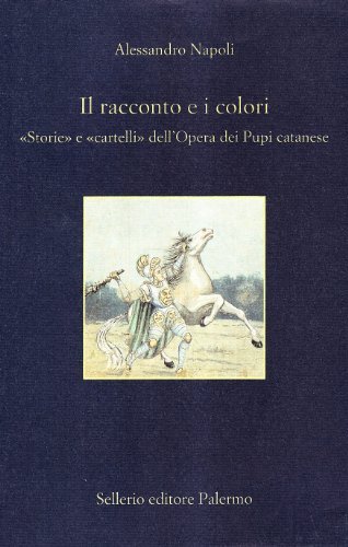 Il racconto e i colori. Storie e cartelli dell'opera dei pupi di Alessandro Napoli edito da Sellerio Editore Palermo