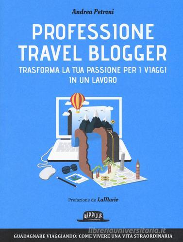 Professione travel blogger. Trasforma la tua passione per i viaggi in un lavoro di Andrea Petroni edito da Flaccovio Dario