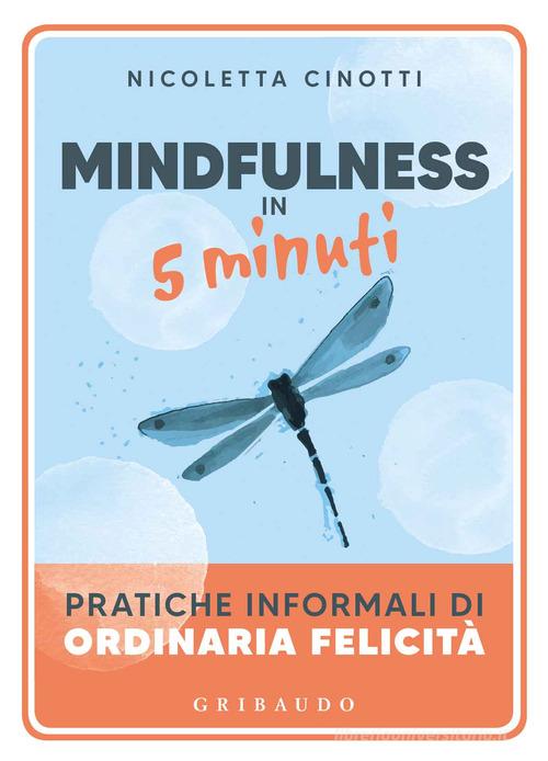 Mindfulness in 5 minuti. Pratiche informali di ordinaria felicità di Nicoletta Cinotti edito da Gribaudo