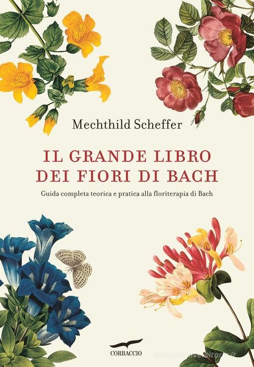 Il grande libro dei fiori di Bach. Guida completa teorica e pratica alla floriterapia di Bach di Mechthild Scheffer edito da Corbaccio