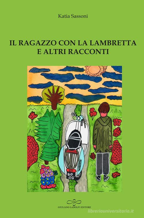 Il ragazzo con la lambretta e altri racconti di Katia Sassoni edito da Giuliano Ladolfi Editore