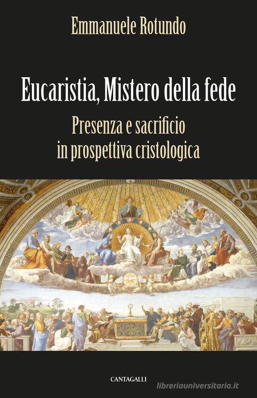 Eucaristia, mistero della fede. Presenza e sacrificio in prospettiva cristologica di Emmanuele Rotundo edito da Cantagalli