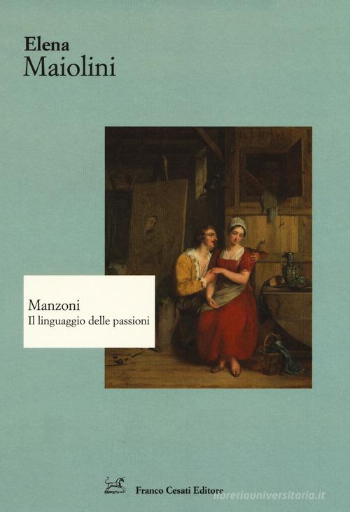 Manzoni. Il linguaggio delle passioni di Elena Maiolini edito da Cesati