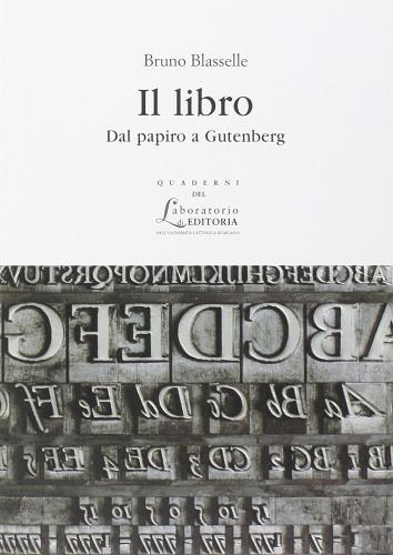 Il libro. Dal papiro a Gutenberg di Bruno Blasselle edito da EDUCatt Università Cattolica